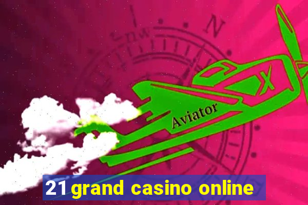 21 grand casino online