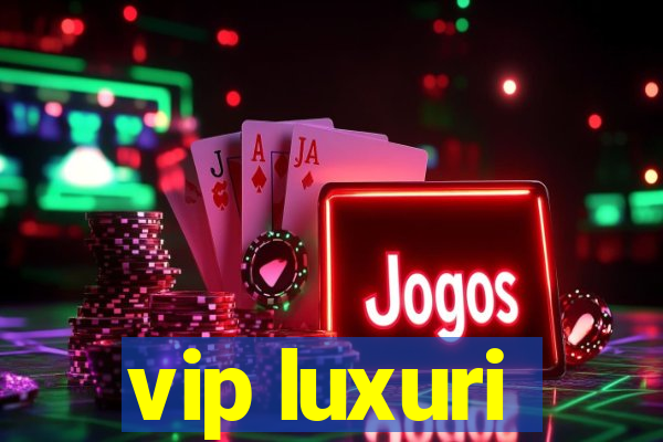 vip luxuri