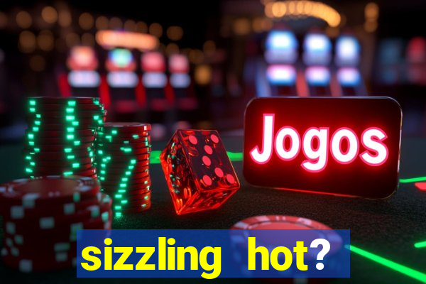 sizzling hot? deluxe slot