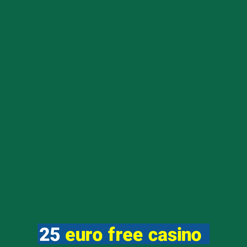 25 euro free casino