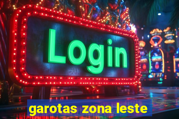 garotas zona leste