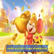 onde assistir jogo champions