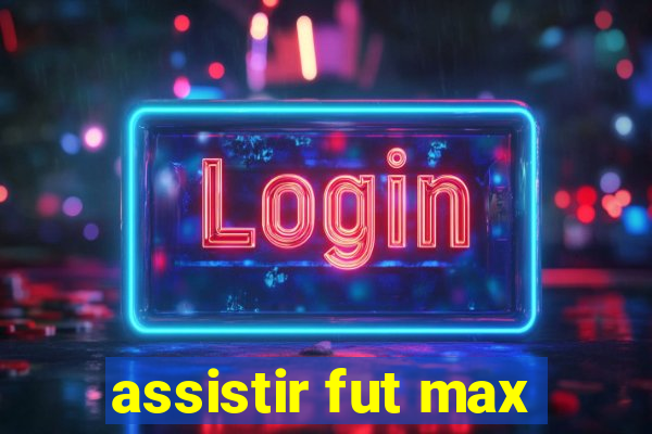 assistir fut max