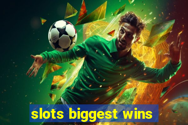 slots biggest wins