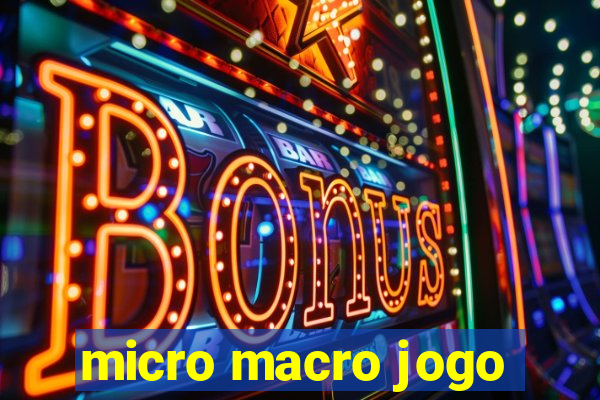 micro macro jogo