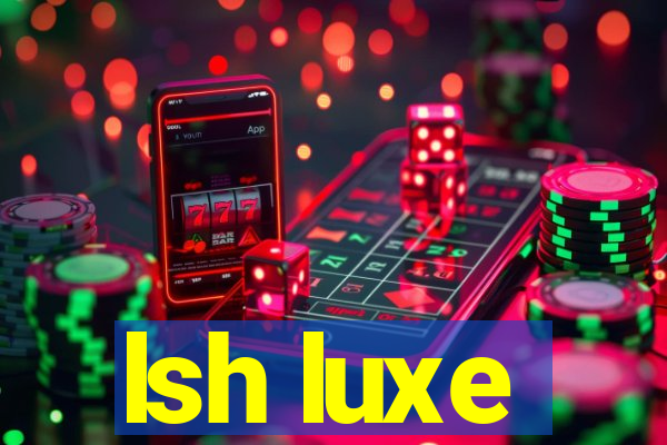 lsh luxe