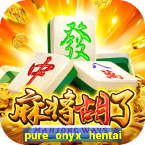 pure onyx hentai game download