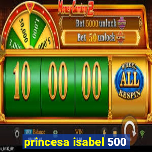 princesa isabel 500