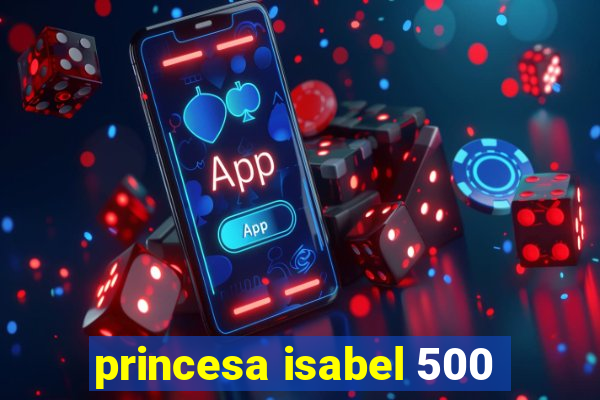 princesa isabel 500