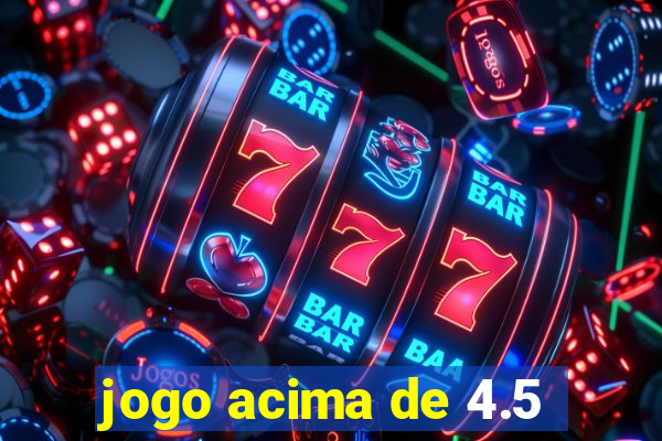 jogo acima de 4.5