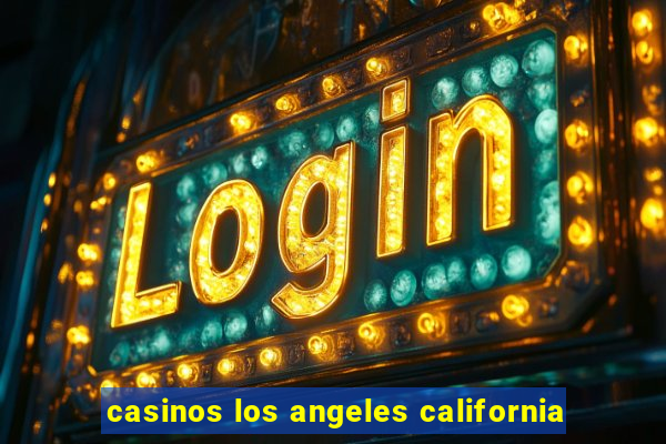 casinos los angeles california