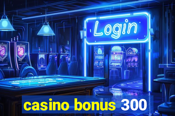 casino bonus 300