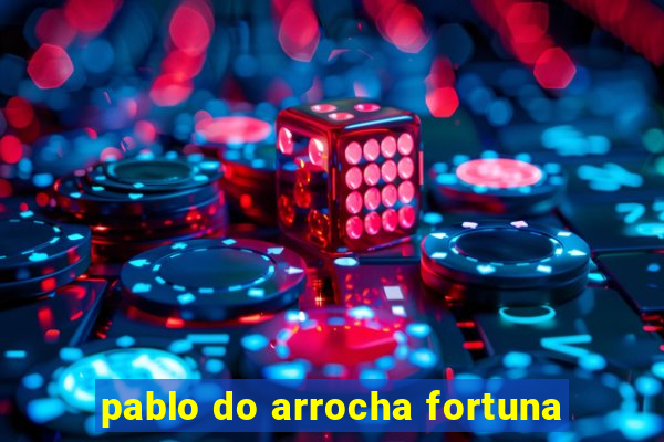 pablo do arrocha fortuna