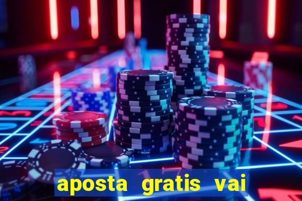 aposta gratis vai de bet