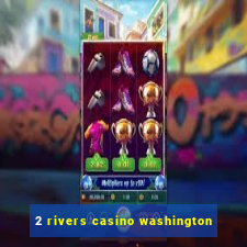 2 rivers casino washington