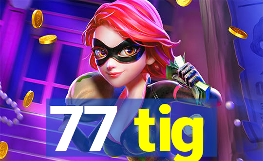 77 tig