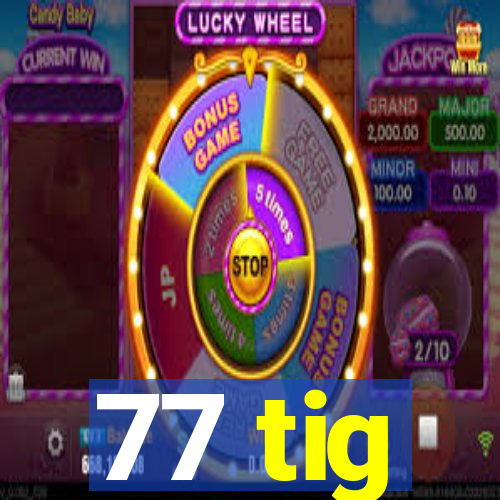 77 tig