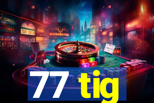 77 tig