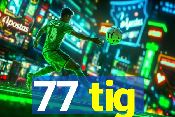 77 tig