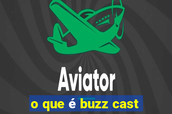 o que é buzz cast