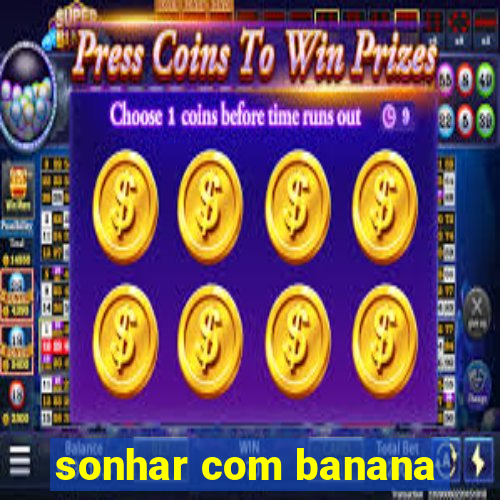 sonhar com banana