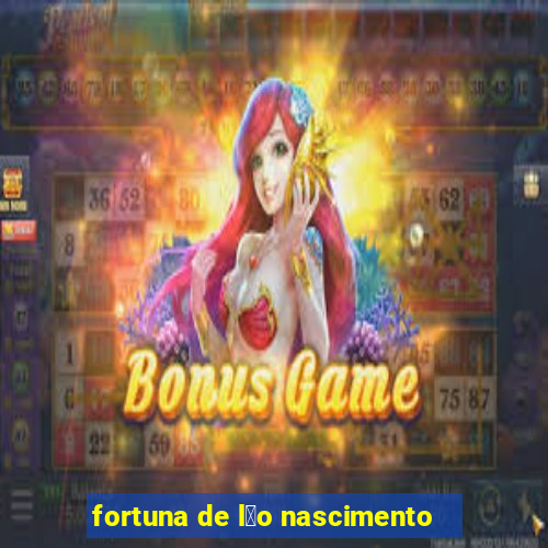 fortuna de l茅o nascimento