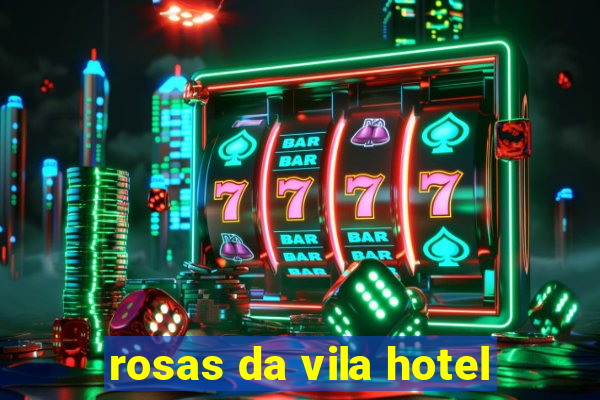 rosas da vila hotel