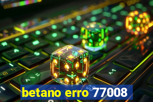 betano erro 77008