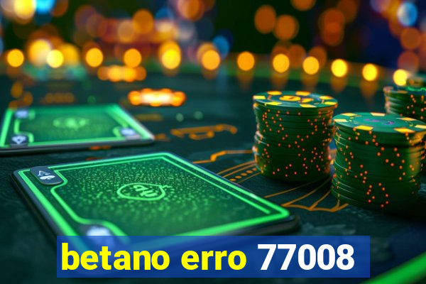 betano erro 77008