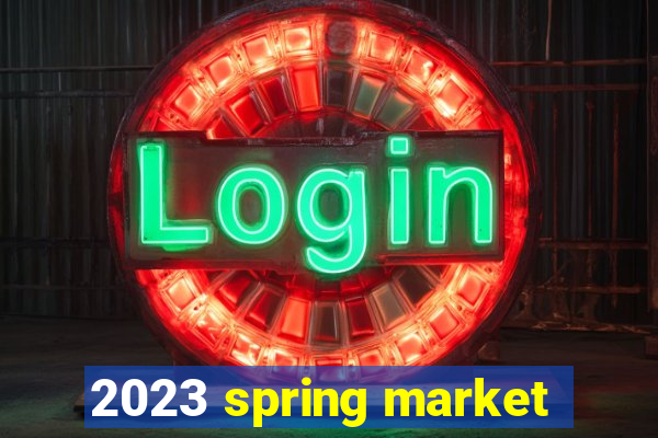 2023 spring market