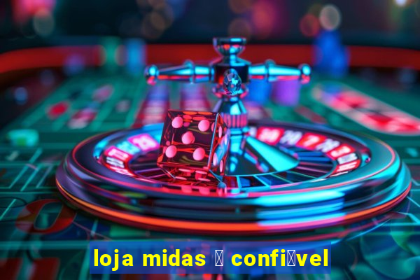 loja midas 茅 confi谩vel