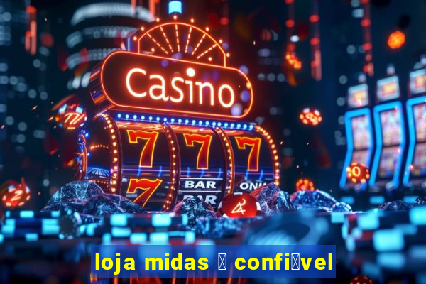 loja midas 茅 confi谩vel