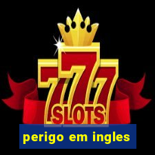 perigo em ingles