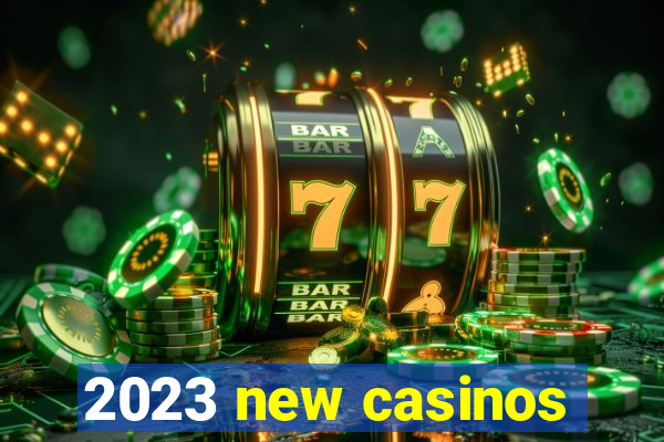 2023 new casinos