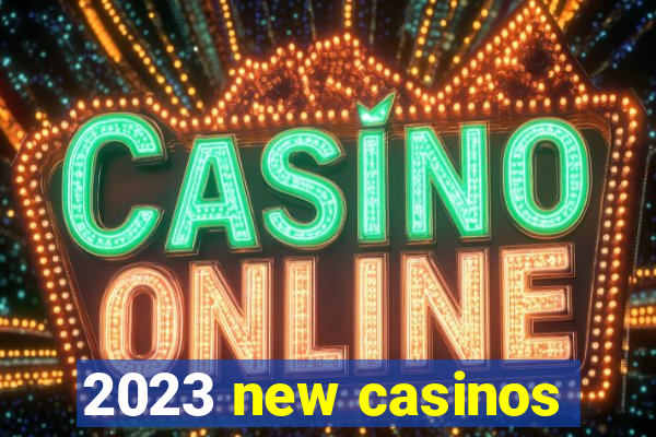 2023 new casinos