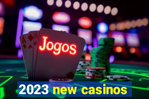 2023 new casinos