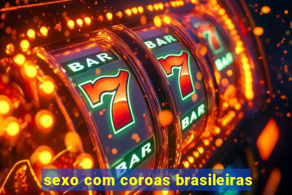 sexo com coroas brasileiras