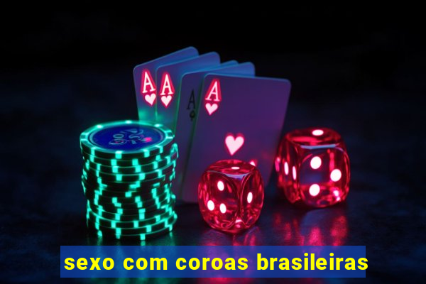 sexo com coroas brasileiras