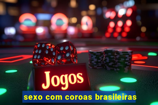 sexo com coroas brasileiras