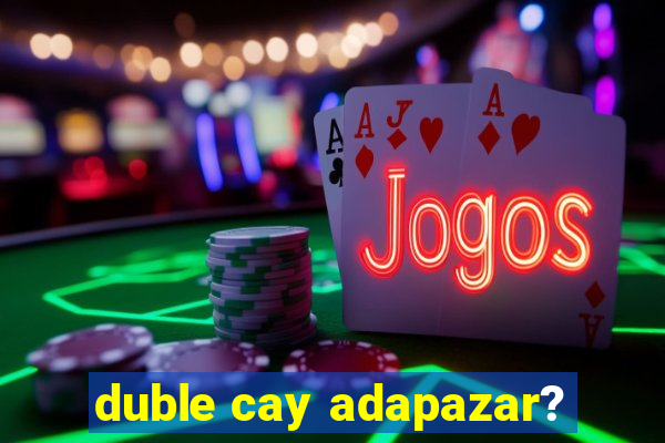 duble cay adapazar?