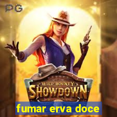 fumar erva doce