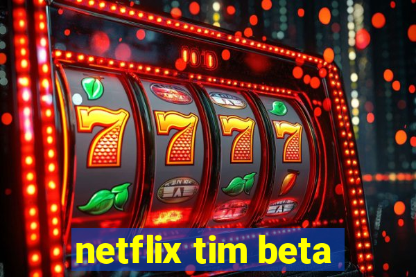 netflix tim beta