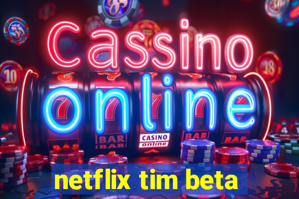 netflix tim beta