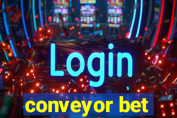 conveyor bet