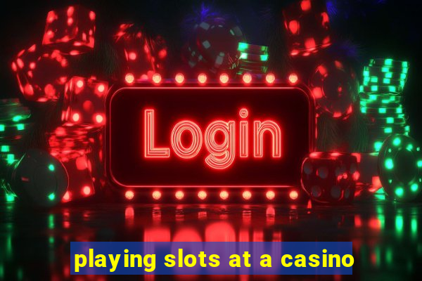 playing slots at a casino