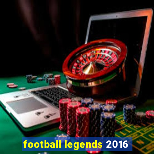 football legends 2016