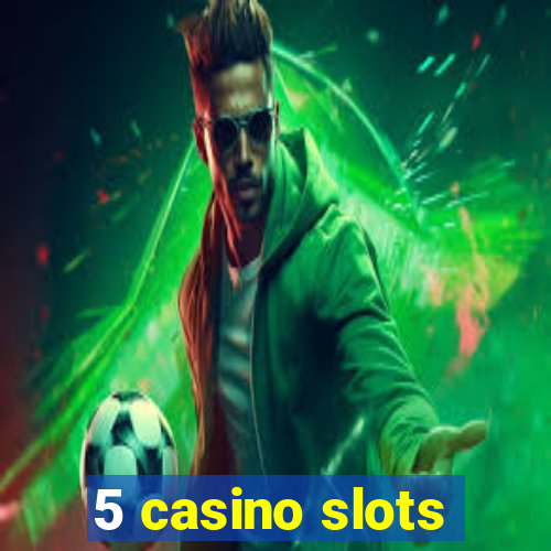 5 casino slots