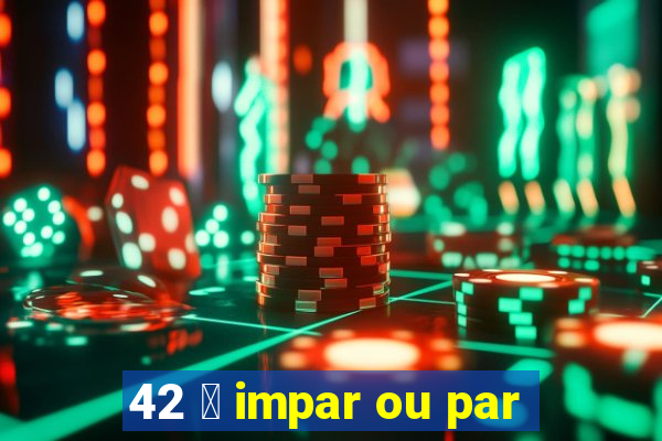 42 茅 impar ou par