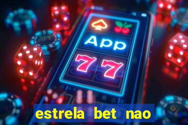 estrela bet nao esta funcionando