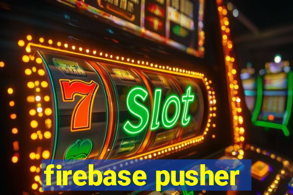 firebase pusher